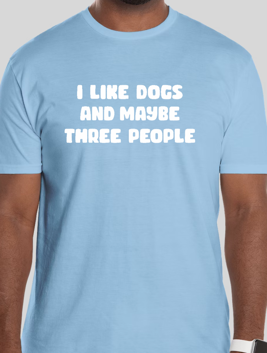 I like dogs and Maybe three people Tee
