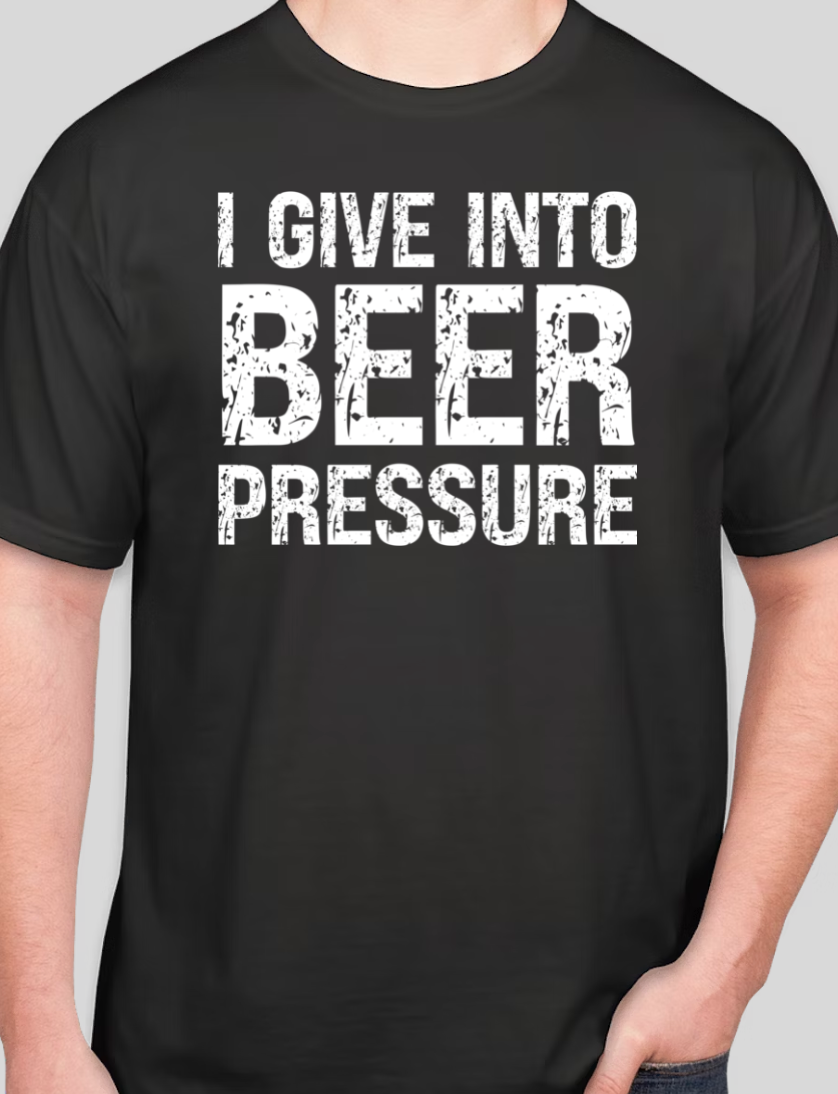 I Give into Beer Pressure Tee