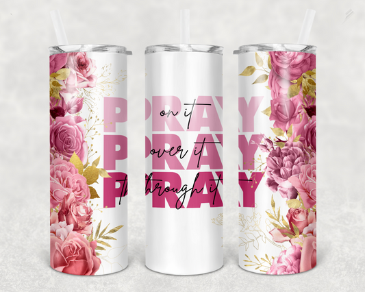 Pray On/Over/Through it Tumbler